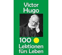 Victor Hugo: 100 Lektionen fürs Leben