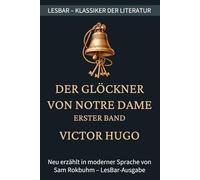 Victor Hugo - der Glöckner von Notre Dame - Erster Band: LesBar - weil Klassiker nicht kompliziert sein müssen (LesBar - neu erzählt in moderner Sprache)