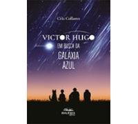 Victor Hugo Em Busca Da Galáxia Azul (ebook)