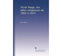 Victor Hugo, ses idées religieuses de 1802 à 1825
