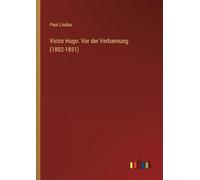 Victor Hugo. Vor der Verbannung (1802-1851)