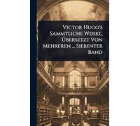 Victor Hugo's Sammtliche Werke, Übersetzt Von Mehreren ... Siebenter Band