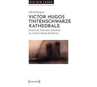Victor Hugos tintenschwarze Kathedrale: Lesen im Netz der Arachne in 'Notre-Dame de Paris' (Wie wir lesen - Zur Geschichte, Praxis und Zukunft einer Kulturtechnik)