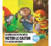 Victor Le Castor Et 5 Autres Histoires - Les Drôles De Petites Bêtes (