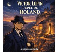 Victor Lupin - L’Épée de Roland: Un roman de mystère, d’élégance et de stratégie (LE CLOS D'ARSENE - VICTOR LUPIN)