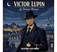 Victor Lupin - Le Dernier Masque: Un roman de mystère, d’élégance et de stratégie (LE CLOS D'ARSENE - VICTOR LUPIN)