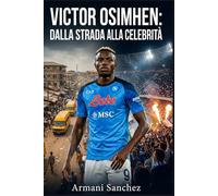 VICTOR OSIMHEN: DALLA STRADA ALLA CELEBRITÀ: La storia vera e ispiratrice dell'attaccante nigeriano che divenne campione di SerieA con il Napoli, e il più pericoloso attaccante e marcatore del calcio