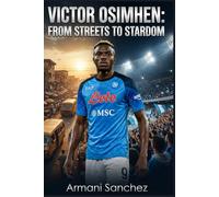 VICTOR OSIMHEN: FROM STREETS TO STARDOM: The Inspiring True Story of the Nigerian Striker Who Became Serie A Champion with Napoli, and Football's Most Dangerous Striker and Goal Scorer