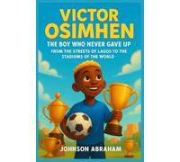 Victor Osimhen The Boy Who Never Gave Up: From the Streets of Lagos to the Stadiums of the World