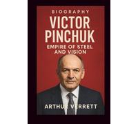 VICTOR PINCHUK BIOGRAPHY: Empire of Steel and Vision
