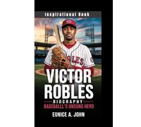 VICTOR ROBLES BIOGRAPHY: Baseball’s Unsung Hero (Inspirational Book)