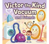 Victor the Kind Vacuum and Friends: A Fun Illustrated Bedtime Story About Kindness, Empathy, and Compassion for Kids Ages 3-6: 2 (The Household Heroes)