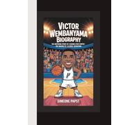 VICTOR WEMBANYAMA BIOGRAPHY: THE INSPIRING STORY OF A RISING STAR CENTER - THE MAKING OF A GLOBAL SENSATION