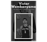 Victor Wembanyama: The Alien Who Is Changing The Game (Next Legends: The Rise of a New Sports Era)