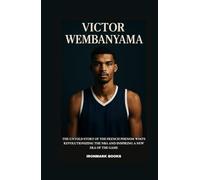 VICTOR WEMBANYAMA: The Untold Story of the French Phenom Who’s Revolutionizing the NBA and Inspiring a New Era of the Game