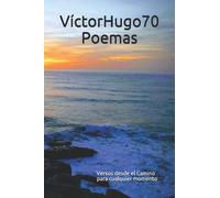 VíctorHugo70 Poemas: Versos desde el Camino para cualquier momento.