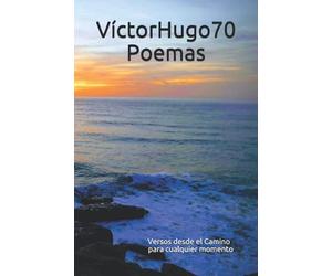 VíctorHugo70 Poemas: Versos desde el Camino para cualquier momento.