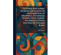 Victoria and Albert Museum: Catalogue of an Exhibition of Drawings, Etchings & Woodcuts by Samuel Palmer and Other Disciples of William Blake