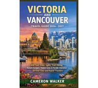 VICTORIA AND VANCOUVER TRAVEL GUIDE 2026-2027: Local Food, Iconic Sights, Trail Hiking, Nature Escapes, Hidden Gems & Flexible Itineraries for First-Time and Repeat Travelers