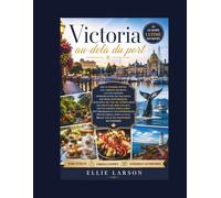 Victoria au-delà du port: Le guide ultime des initiés sur le charme côtier, les jardins secrets, les excursions d'observation des baleines, les rues ... mer locaux, les escapades insulaires pittore
