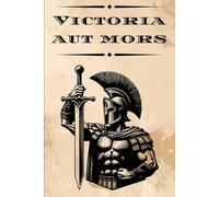 Victoria aut Mors: Victory or Death: A No-Nonsense Daily Planner for Gladiators of the Grind Conquer Goals & Dominate Your Day