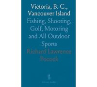 Victoria, B. C., Vancouver Island: Fishing, Shooting, Golf, Motoring and All Outdoor Sports