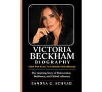 VICTORIA BECKHAM BIOGRAPHY: FROM POP FAME TO FASHION POWERHOUSE: The Inspiring Story of Reinvention, Resilience, and Global Influence