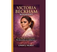 Victoria Beckham Biography: From Pop Star to Powerhouse - The Reinvention of a Global Icon