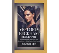 VICTORIA BECKHAM BIOGRAPHY: From Spice Girl to Style Icon - The Evolution of a Global Fashion Powerhouse