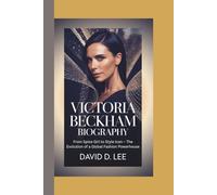 VICTORIA BECKHAM BIOGRAPHY: From Spice Girl to Style Icon - The Evolution of a Global Fashion Powerhouse