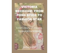 Victoria Beckham: From Posh Spice to Fashion Star: A Kid’s Story of Dreams, Style and Hard Work