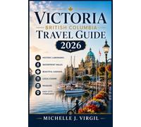 Victoria British Columbia Travel Guide 2026: Historic Landmarks, Waterfront Walks, Beautiful Gardens, Local Cuisine, Museums, and Easy City Itineraries