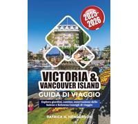 VICTORIA E L'ISOLA DI VANCOUVER GUIDA DI VIAGGIO 2025-2026: Esplora giardini, cantine, osservazione delle balene e Kelowna Consigli di viaggio