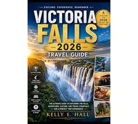 VICTORIA FALLS -2026-TRAVEL GUIDE: The Ultimate Guide to Exploring the Falls, Adventures, Culture, and Travel Essentials for a Perfect Trip Exnerience