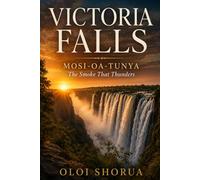 Victoria Falls: Mosi-oa-Tunya: The Smoke That Thunders