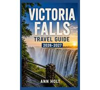VICTORIA FALLS TRAVEL GUIDE 2026-2027: A Cruise Adventure Book for First-Timers, Solo, Family, and Couples (The All-in-One Travel Guide Series for First-Timers, Solo, Couples, Family & Honeymoon)