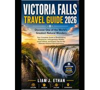 Victoria Falls Travel Guide 2026: Discover One of the World’s Greatest Natural Wonders, Your Complete Guide to Breathtaking Adventures, Unforgettable ... for the Ultimate Victoria Falls Experience
