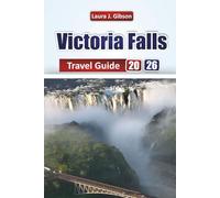 VICTORIA FALLS TRAVEL GUIDE 2026: Discover Victoria Falls Attractions Sightseeing, Cultural Experiences, Accommodation, Dining, and Practical Tips in Zambia and Zimbabwe
