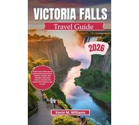 VICTORIA FALLS TRAVEL GUIDE 2026: Insider Tips, Hidden Gems & Adventure Itineraries for Families, Couples, Solo Travelers, and Luxury Seekers to Explore the Smoke That Thunders Like a Local