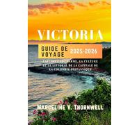 VICTORIA GUIDE DE VOYAGE 2025-2026: Explorez le charme, la culture et le littoral de la capitale de la Colombie-Britannique