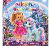 Victoria in Rainbow Land Book 9: The Little Rainbow Pony: A Magical 24-Page Adventure Through the Rainbow Land, Short Bedtime Story for Kids