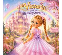 Victoria in Rainbow Land- Victoria and the Birthday Surprise: A Magical Story About Friendship, Kindness, and a Very Special Birthday in Rainbow Land
