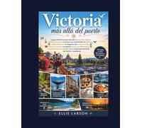 Victoria más allá del puerto: La guía definitiva para descubrir el encanto costero, jardines secretos, aventuras de avistamiento de ballenas, calles ... escapadas a islas paradisíacas y experienci