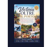 Victoria oltre il porto: La guida definitiva per intenditori al fascino costiero, ai giardini nascosti, alle avventure di avvistamento delle balene, ... di mare locali, alle fughe su isole panor