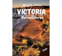 Victoria Reiseführer 2026: Sehenswürdigkeiten, Geheimtipps, Reiserouten, Unterkünfte, Roadtrips und Insider-Tipps für einen unvergesslichen Urlaub in Australien