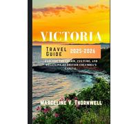 VICTORIA TRAVEL GUIDE 2025-2026: Explore the Charm, Culture, and Coastline of British Columbia’s Capital