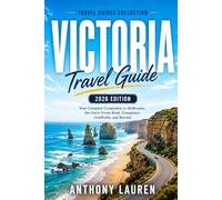 Victoria Travel Guide 2026 Edition: Your Complete Companion to Melbourne, the Great Ocean Road, Grampians, Goldfields, and Beyond