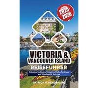 VICTORIA & VANCOUVER ISLAND REISEFÜHRER 2025-2026: Erkunden Sie Gärten, Weingüter, Walbeobachtung und Reisetipps für Kelowna