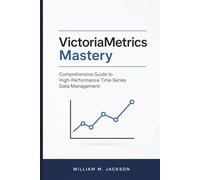VictoriaMetrics Mastery: Comprehensive Guide to High-Performance Time Series Data Management