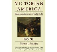 Victorian America: Transformations in Everyday Life, 1876-1915: 4 (The Everyday Life in America Series, Vol. 4)